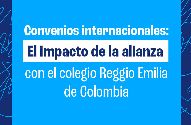 Convenios Internacionales: El impacto de la alianza con el colegio Reggio Emilia de Colombia
