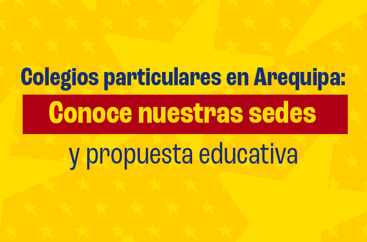 Colegios particulares en Arequipa: Conoce nuestras sedes y propuesta educativa