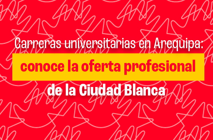 Carreras universitarias en Arequipa: conoce la oferta profesional de la Ciudad Blanca