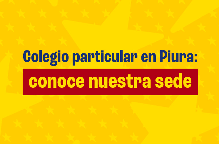 Colegio particular en Piura: conoce nuestra sede
