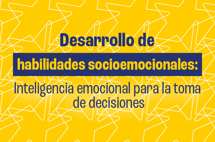 Desarrollo de habilidades socioemocionales: Inteligencia emocional para la toma de decisiones
