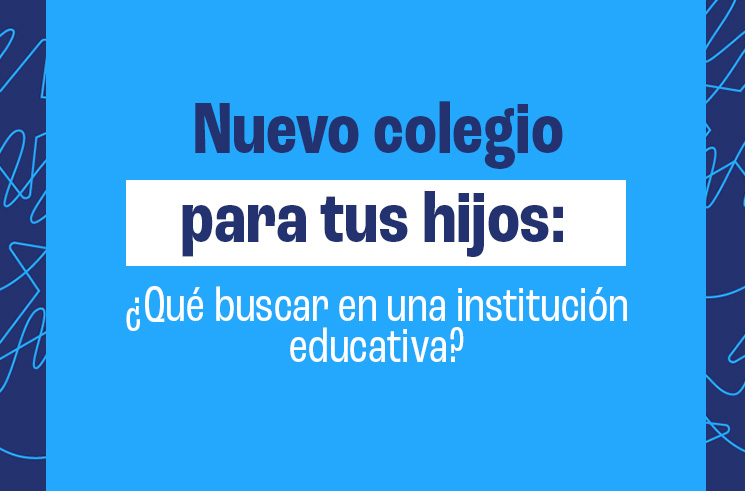 Nuevo colegio para tus hijos: ¿qué buscar en una institución educativa?