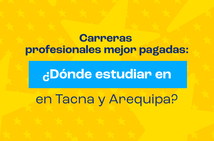 Carreras profesionales mejor pagadas: ¿Dónde estudiar en Tacna y Arequipa?