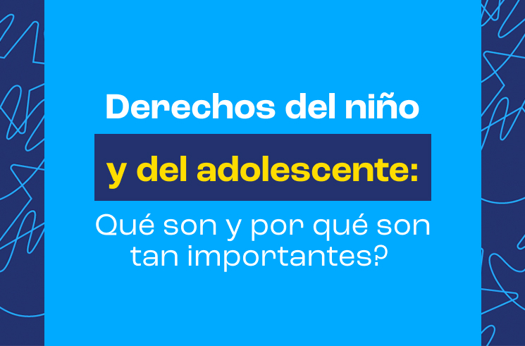 Derechos del niño y del adolescente: ¿Qué son y por qué son tan importantes?