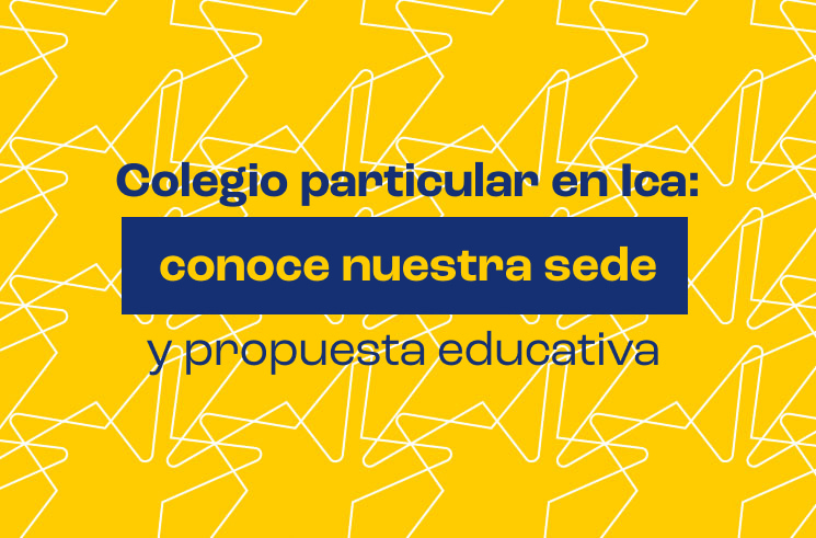 Colegio particular en Ica: conoce nuestra sede y propuesta educativa