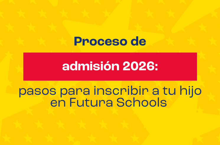 Proceso de admisión 2026: pasos para inscribir a tu hijo en Futura Schools